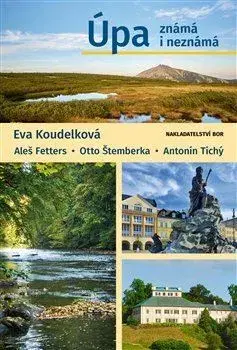 Slovensko a Česká republika Úpa známá i neznámá - Aleš Fetters,Eva Koudelková