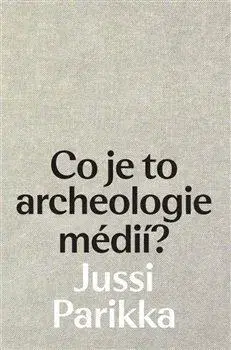 Dejiny, teória umenia Co je to archeologie médií? - Jussi Parikka
