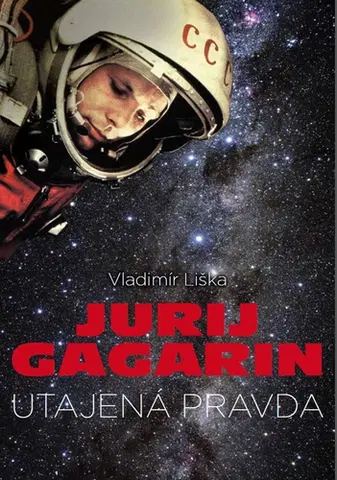 Odborná a náučná literatúra - ostatné Jurij Gagarin: utajená pravda - Vladimír Liška