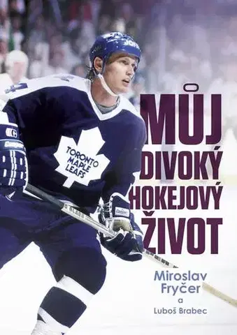 Biografie - Životopisy Můj divoký hokejový život - Luboš Brabec,Miroslav Fryčer