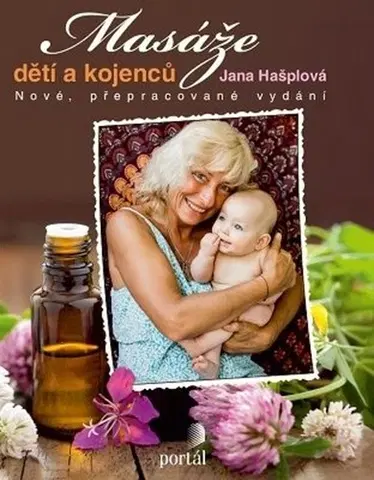 Starostlivosť o dieťa, zdravie dieťaťa Masáže dětí a kojenců, 6.vydání - Jana Hašplová