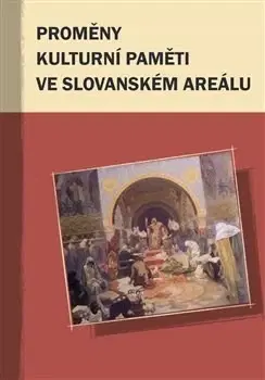 Filozofia Proměny kulturní paměti ve slovanském areálu - Hana Kosáková