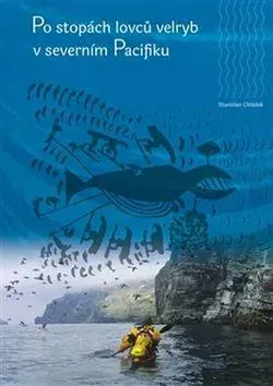 Geografia - ostatné Po stopách lovců velryb v severním Pacifiku - Stanislav Chládek