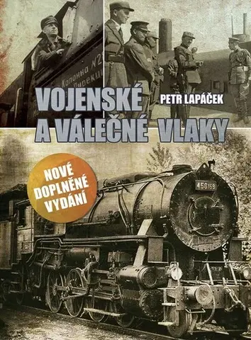 Armáda, zbrane a vojenská technika Vojenské a válečné vlaky, nové doplněné vydání - Petr Lapáček
