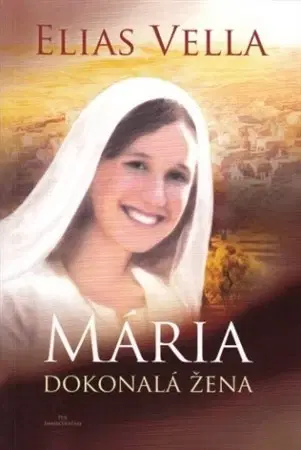 Kresťanstvo Mária - Dokonalá žena 2. upravené vydanie - Elias Vella