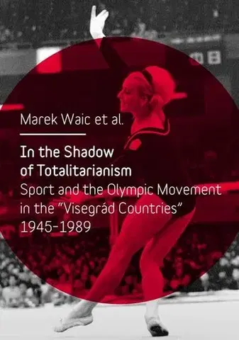 História In the Shadow of Totalitarism: Sport and the Olympic Movement in the - Marek Waic