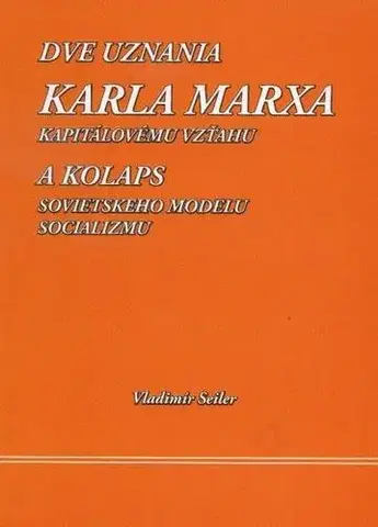 Filozofia Dve uznania Karla Marxa kapitálovému vzťahu - Vladimír Seiler