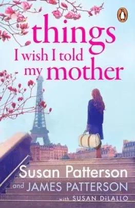 Svetová beletria Things I Wish I Told My Mother - Susan Patterson,James Patterson,Susan DiLallo