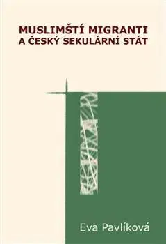 Sociológia, etnológia Muslimští migranti a český sekulární stát - Eva Pavlíková