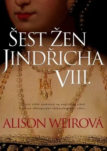 História Šest žen Jindřicha VIII., 3. vydanie - Alison Weir