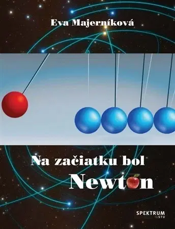 Astronómia, vesmír, fyzika Na začiatku bol Newton - Eva Majerníková