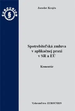 Zákony, zbierky zákonov Spotrebiteľská zmluva v aplikačnej praxi v SR a EÚ - Jaroslav Krajčo